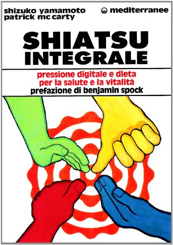 Shiatsu integrale. Pressione digitale e dieta per la salute e la vitalità - McCarthy Patrick Yamamoto Shizuko