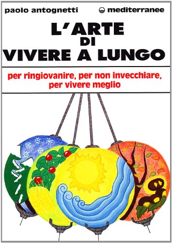 9788827211816: L'arte di vivere a lungo. Per ringiovanire, per non invecchiare, per vivere meglio (L' altra medicina)