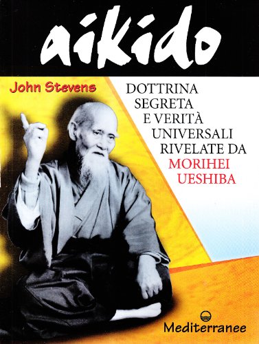 9788827213513: Aikido. Dottrina segreta e verit universali rivelate da Morihei Ueshiba (Arti marziali)