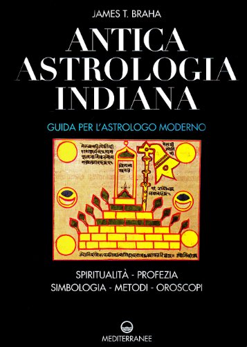 Antica astrologia indiana. Guida per l'astrologo moderno. SpiritualitÃ , profezia, simbologia, metodi, oroscopi (9788827213711) by James T. Braha