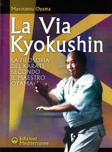 Stock image for La via Kyokushin. La filosofia del karate secondo il Maestro Oyama for sale by Brook Bookstore