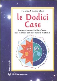 Le dodici case. Importanza delle case nel tema astrologico natale - Sasportas Howard