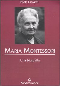 Maria Montessori. Una biografia - Giovetti, Paola