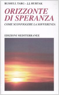 Orizzonte di speranza. Come sconfiggere la sofferenza (9788827220726) by Russell Targ; James J. Hurtak