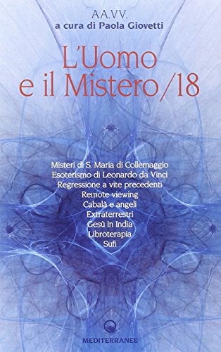 9788827220771: L'uomo e il mistero. Misteri di S. Maria di Collemaggio,esoterismo di Leonardo da Vinci, regressione a vite precedenti, remote viewing, Cabal e angeli, extraterrestri... (Vol. 18)