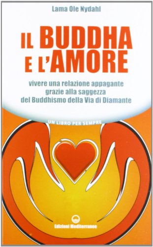 9788827222126: Il Buddha e l'amore. Vivere una relazione appagante grazie alla saggezza del buddhismo della via di diamante (Un libro per sempre)