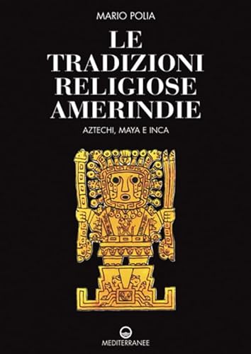 Imagen de archivo de Le tradizioni religiose amerindie. Aztechi, Maya e Inca a la venta por libreriauniversitaria.it