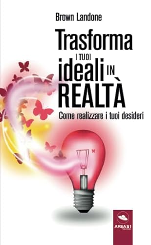 Stock image for Trasforma i tuoi ideali in realt: Come realizzare i tuoi desideri for sale by Revaluation Books