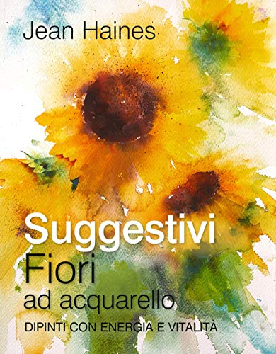 Stock image for Suggestivi fiori ad acquarello. Dipinti con energia e vitalit for sale by Brook Bookstore