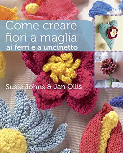 Stock image for Come creare fiori a maglia, ai ferri e a uncinetto. Ediz. illustrata for sale by Brook Bookstore