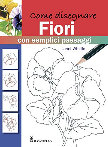 9788827601457: Come disegnare fiori con semplici passaggi. Ediz. illustrata (Disegno e tecniche pittoriche)
