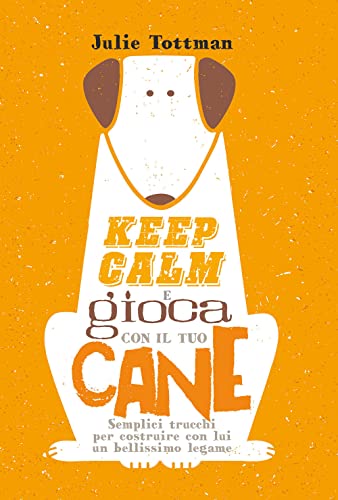 9788827603079: Keep calm e gioca con il tuo cane. Semplici trucchi per costruire con lui un bellissimo legame (Animali)
