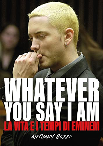 Imagen de archivo de Whatever you say I am. La vita e i tempi di Eminem (Musica) a la venta por libreriauniversitaria.it