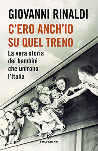 Stock image for C'ero anch'io su quel treno. La vera storia dei bambini che unirono l'Italia (Saggi) for sale by libreriauniversitaria.it