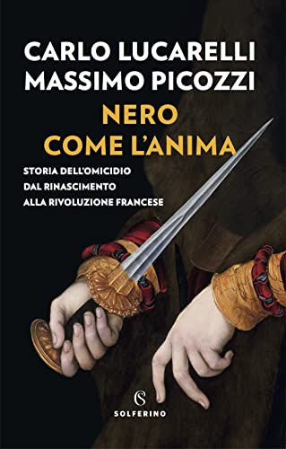 Stock image for Nero come l'anima. Storia dell'omicidio dal Rinascimento alla Rivoluzione francese for sale by libreriauniversitaria.it