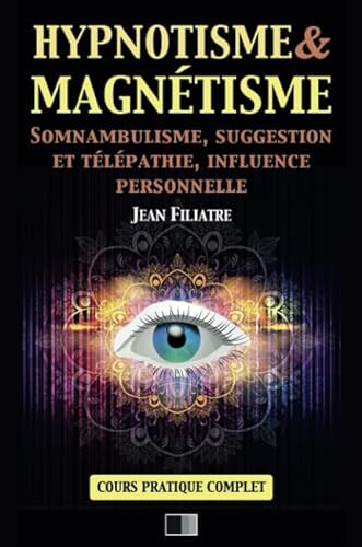 Stock image for Hypnotisme et Magntisme, Somnambulisme, Suggestion et Tlpathie, Influence personnelle: Cours Pratique complet (French Edition) for sale by GF Books, Inc.
