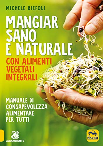 Beispielbild fr Mangiar sano e naturale con alimenti vegetali e integrali. Manuale di consapevolezza alimentare per tutti zum Verkauf von libreriauniversitaria.it