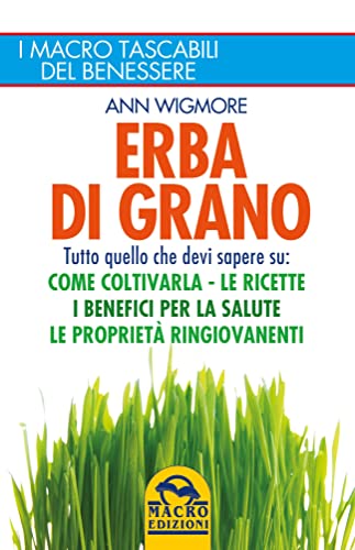 Stock image for Erba di grano. Tutto quello che devi sapere su: come coltivarla, le ricette, i benefici per la salute, le propriet ringiovanenti (I Macro tascabili del benessere) for sale by libreriauniversitaria.it