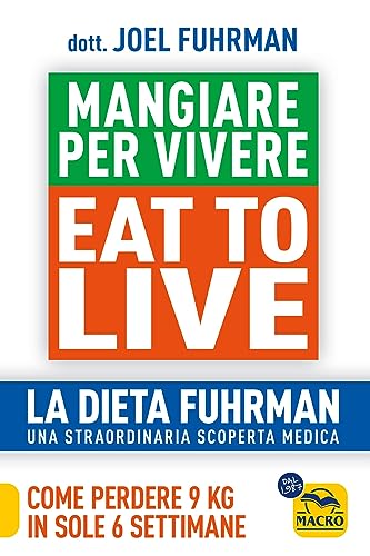 9788828528043: Eat to Live. Mangiare per vivere. La dieta Fuhrman, una straordinaria scoperta medica. Come perdere 9 kg in sole 6 settimane. Un rivoluzionario programma (Salute e alimentazione)