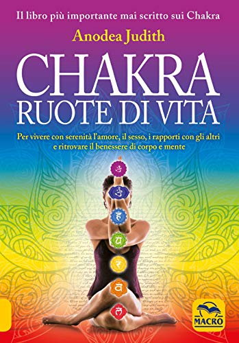 9788828536635: Chakra ruote di vita. Per vivere con serenit l'amore il sesso i rapporti con gli altri e ritrovare il benessere di corpo e mente (Tecniche corporee)