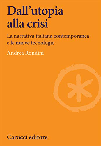 Stock image for Dall'utopia Alla Crisi. La Narrativa Italiana Contemporanea E Le Nuove Tecnologie for sale by libreriauniversitaria.it