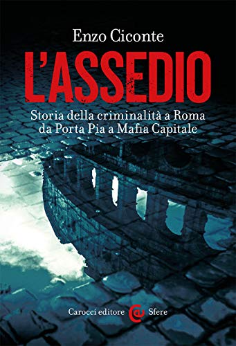 Beispielbild fr L'assedio. Storia Della Criminalit a Roma Da Porta Pia a Mafia Capitale zum Verkauf von medimops