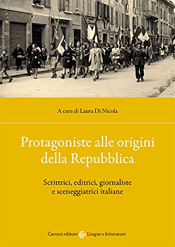 Stock image for Protagoniste Alle Origini Della Repubblica. Scrittrici, Editrici, Giornaliste E Sceneggiatrici Italiane for sale by libreriauniversitaria.it