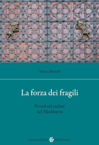 Stock image for La forza dei fragili. Poveri ed esclusi nel Medioevo (Studi storici Carocci) for sale by libreriauniversitaria.it