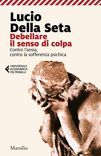 Stock image for Debellare il senso di colpa. Contro l'ansia, contro la sofferenza psichica for sale by WorldofBooks