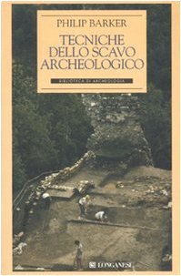Tecniche dello scavo archeologico - Barker, Philip