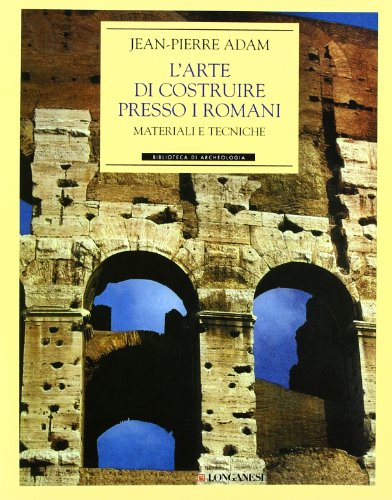 9788830408555: L'arte di costruire presso i romani. Materiali e tecniche. Ediz. illustrata (Archeologia)