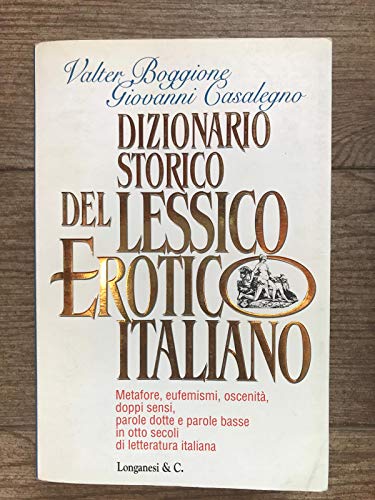 9788830413948: Dizionario storico del lessico erotico italiano. Metafore, eufemismi, oscenit, doppi sensi, parole dotte e parole basse in otto secoli di letteratura italiana (I grandi libri)