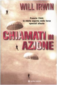 Stock image for Chiamati in azione. Francia 1944: la storia segreta delle forze speciali alleate Irwin, Will and Mancini, S. for sale by Librisline