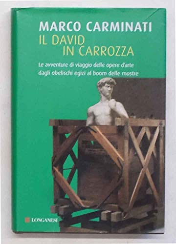 Il David in carrozza. Le avventure di viaggio delle opere d'arte dagli obelischi egizi al boom delle mostre (9788830426221) by [???]