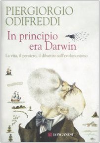 In principio era Darwin : la vita, il pensiero, il dibattito sull'evoluzionismo - Odifreddi, Piergiorgio