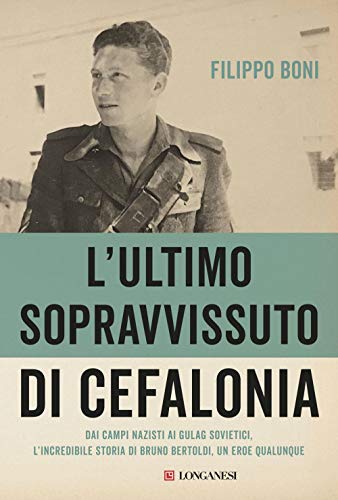 9788830453319: L'ultimo sopravvissuto di Cefalonia. Dai campi nazisti ai gulag sovietici, l'incredibile storia di un eroe qualunque
