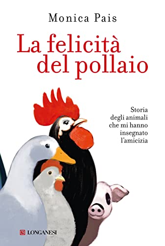 Stock image for La felicit del pollaio. Storia degli animali che mi hanno insegnato l'amicizia for sale by medimops