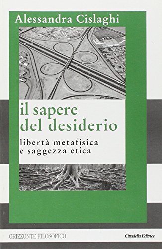 Stock image for Il Sapere del Desiderio, libert Metafisica e Saggezza Etica for sale by Il Salvalibro s.n.c. di Moscati Giovanni