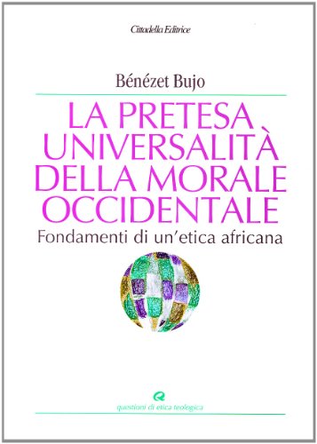 La pretesa universalitÃ: della morale occidentale. Fondamenti di un'etica africana (9788830809574) by Unknown Author