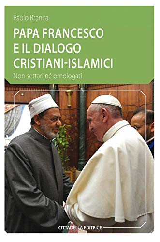 Stock image for Papa Francesco e il dialogo cristiani-islamici. Non settari n omologati for sale by libreriauniversitaria.it