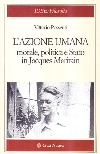 9788831101387: L'azione umana. Morale, politica e Stato in Jacques Maritain (Idee. Filosofia)