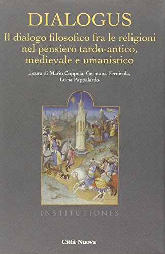 9788831117531: Dialogus. Il dialogo filosofico fra le religioni nel pensiero tardo-antico, medievale e umanistico (Institutiones. Paradigma medievale)