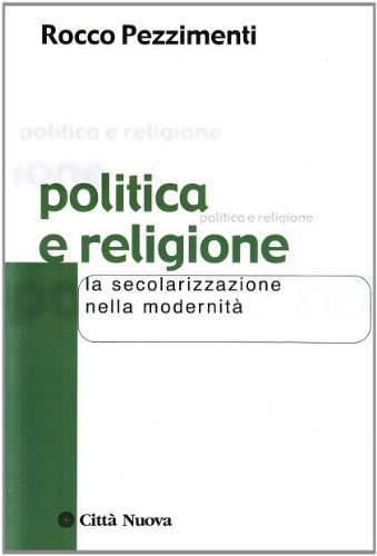 Politica e religione. La secolarizzazione nella modernitÃ  (9788831124331) by Paolo Maria Rocco