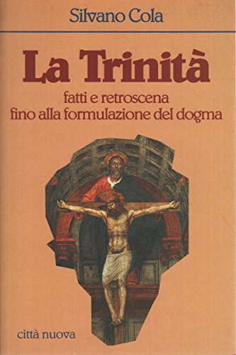 Stock image for La trinit. Fatti e retroscena fino alla formulazione del dogma Cola, Silvano for sale by Librisline