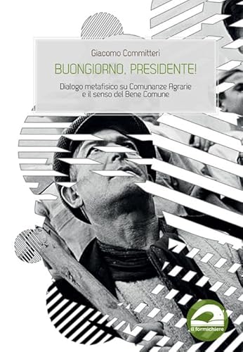 Stock image for Buongiorno, presidente! Dialogo metafisico su Comunanze Agrarie e il senso del Bene Comune for sale by FolignoLibri