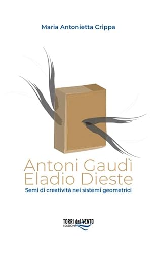 9788831283625: Antoni Gaud. Eladio Dieste. Semi di creativit nei sistemi geometrici