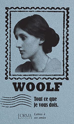 Tout Ce Que Je Vous Dois : Lettres à Ses Amies - Virginia Woolf