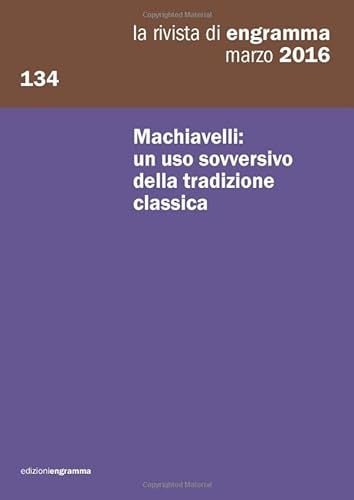 Beispielbild fr Machiavelli: un uso sovversivo della tradizione classica: La Rivista di Engramma 134, marzo 2016 (La rivista di Rengramma) (Italian Edition) zum Verkauf von GF Books, Inc.