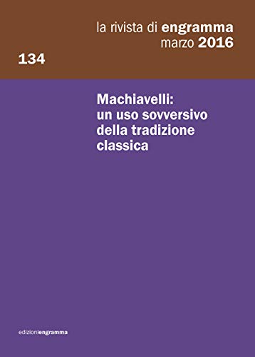 Imagen de archivo de Machiavelli: un uso sovversivo della tradizione classica: La Rivista di Engramma 134, marzo 2016 (La rivista di Rengramma) (Italian Edition) a la venta por GF Books, Inc.