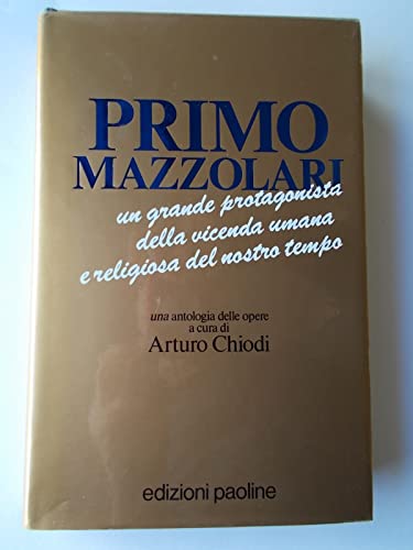 Primo Mazzolari. Un grande protagonista della vicenda umana e religiosa del nostro tempo. Antologia delle opere.